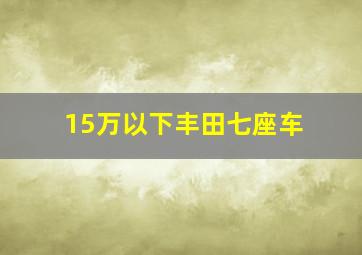 15万以下丰田七座车