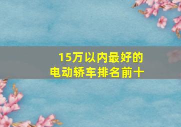 15万以内最好的电动轿车排名前十