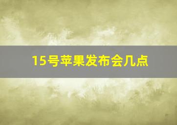 15号苹果发布会几点