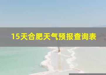 15天合肥天气预报查询表