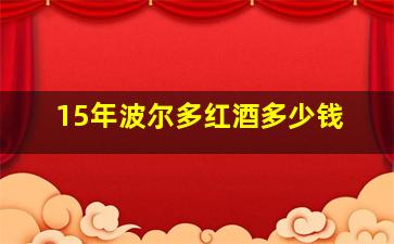 15年波尔多红酒多少钱