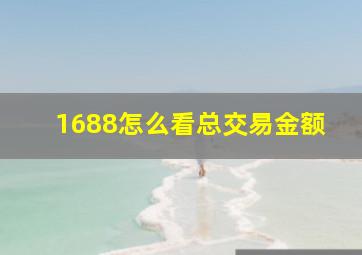 1688怎么看总交易金额