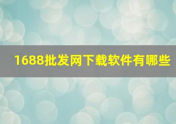 1688批发网下载软件有哪些