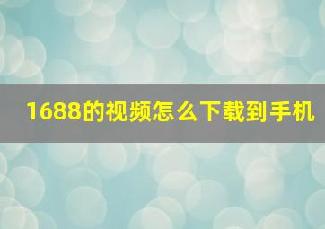 1688的视频怎么下载到手机