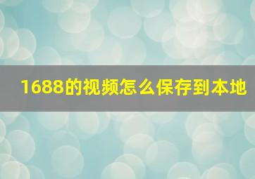 1688的视频怎么保存到本地