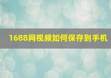 1688网视频如何保存到手机