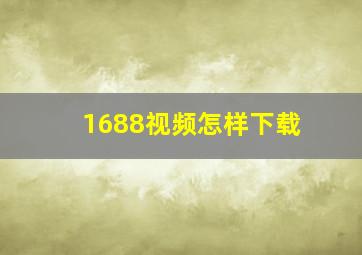 1688视频怎样下载