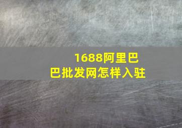 1688阿里巴巴批发网怎样入驻