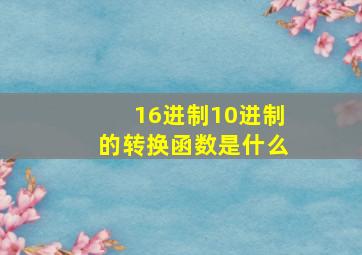 16进制10进制的转换函数是什么