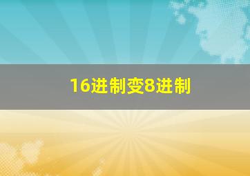 16进制变8进制