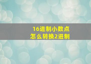 16进制小数点怎么转换2进制