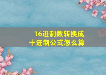 16进制数转换成十进制公式怎么算