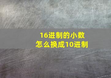 16进制的小数怎么换成10进制