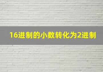 16进制的小数转化为2进制