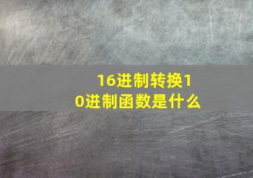 16进制转换10进制函数是什么