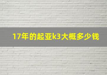 17年的起亚k3大概多少钱