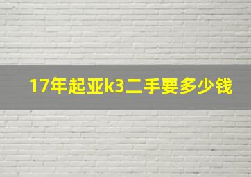 17年起亚k3二手要多少钱