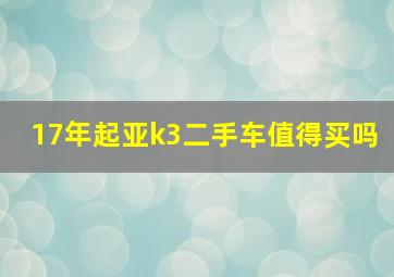 17年起亚k3二手车值得买吗