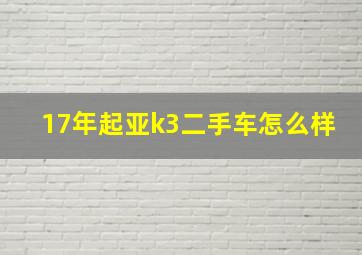 17年起亚k3二手车怎么样