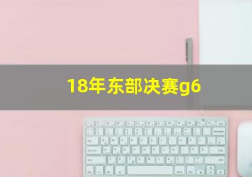 18年东部决赛g6