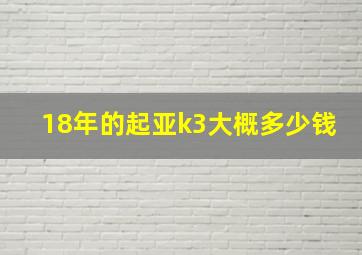 18年的起亚k3大概多少钱