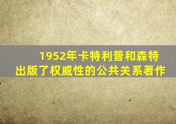 1952年卡特利普和森特出版了权威性的公共关系著作