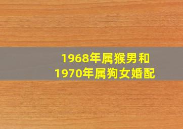 1968年属猴男和1970年属狗女婚配