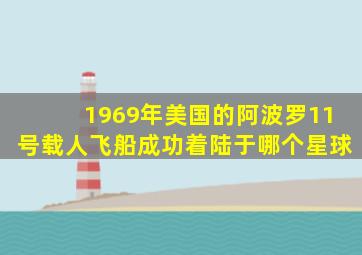 1969年美国的阿波罗11号载人飞船成功着陆于哪个星球