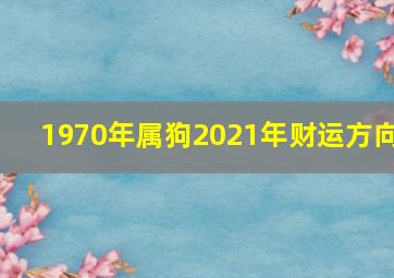 1970年属狗2021年财运方向