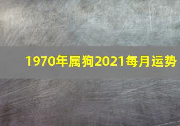 1970年属狗2021每月运势