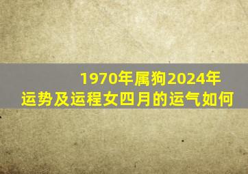 1970年属狗2024年运势及运程女四月的运气如何