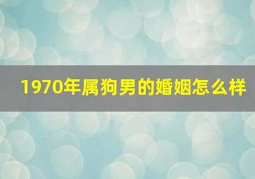 1970年属狗男的婚姻怎么样