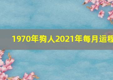 1970年狗人2021年每月运程