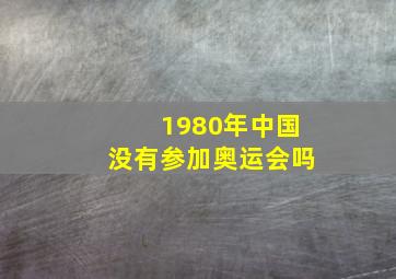 1980年中国没有参加奥运会吗