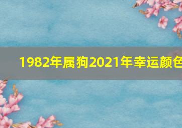 1982年属狗2021年幸运颜色