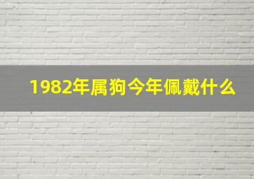 1982年属狗今年佩戴什么