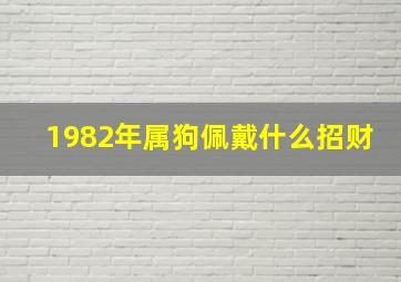 1982年属狗佩戴什么招财