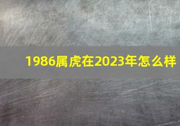 1986属虎在2023年怎么样