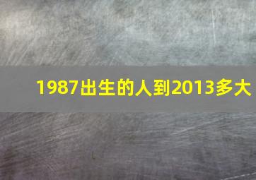 1987出生的人到2013多大