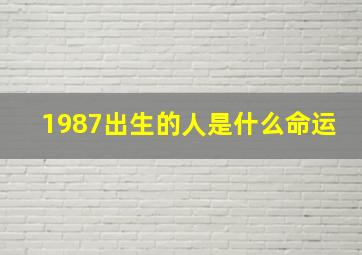 1987出生的人是什么命运