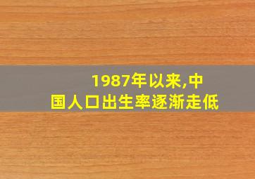 1987年以来,中国人口出生率逐渐走低