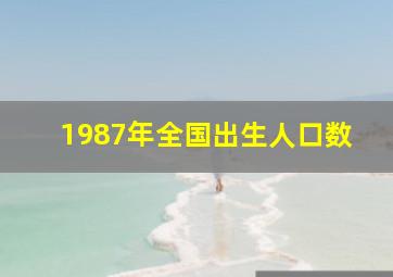 1987年全国出生人口数