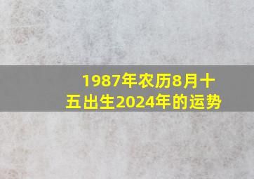 1987年农历8月十五出生2024年的运势