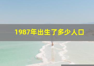 1987年出生了多少人口