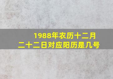 1988年农历十二月二十二日对应阳历是几号