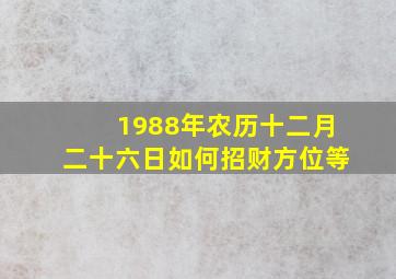 1988年农历十二月二十六日如何招财方位等