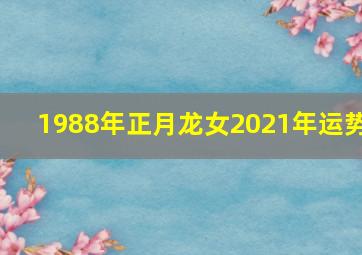 1988年正月龙女2021年运势