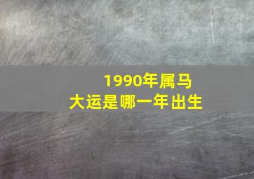 1990年属马大运是哪一年出生