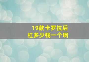 19款卡罗拉后杠多少钱一个啊