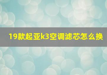 19款起亚k3空调滤芯怎么换